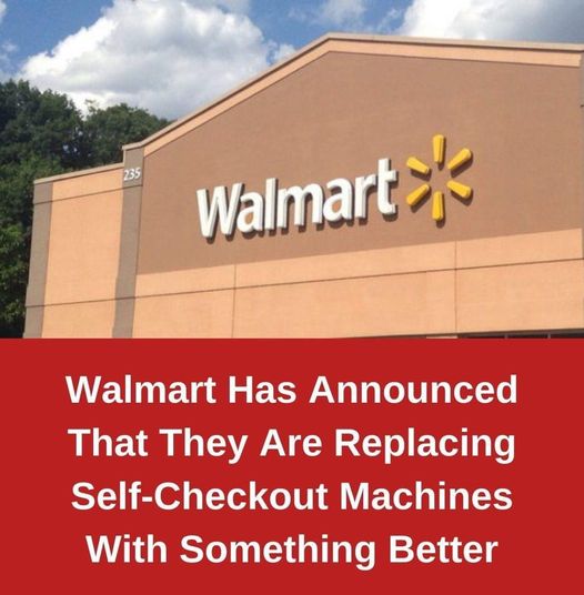 Walmart Has Announced That They Are Replacing Self-Checkout Machines With Something Better